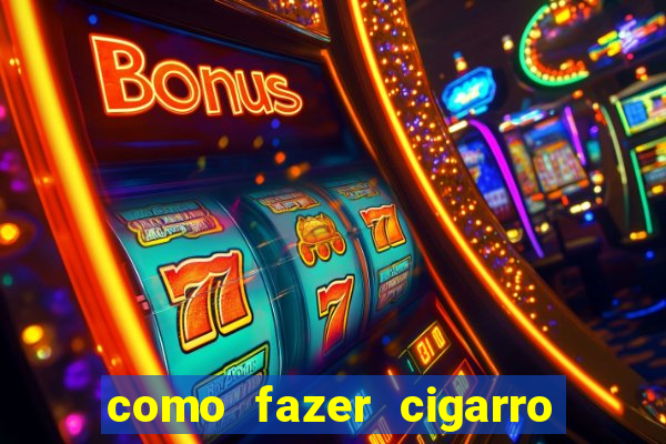 como fazer cigarro caseiro de papel